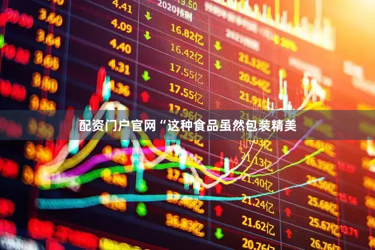 配资门户官网“这种食品虽然包装精美