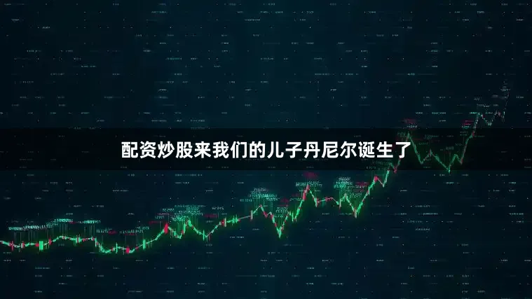 配资炒股来我们的儿子丹尼尔诞生了