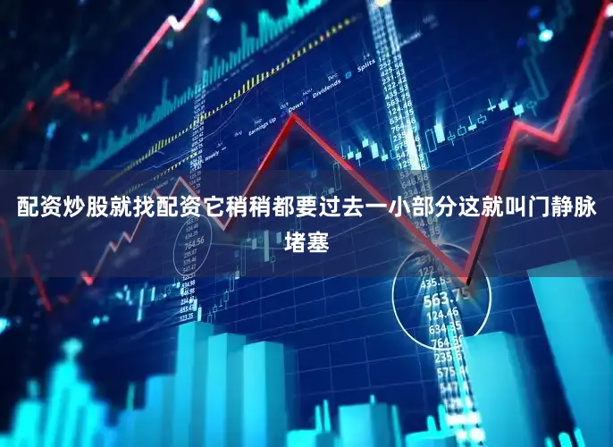 配资炒股就找配资它稍稍都要过去一小部分这就叫门静脉堵塞