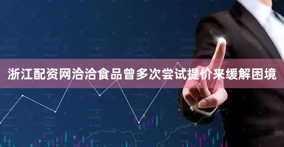 浙江配资网洽洽食品曾多次尝试提价来缓解困境