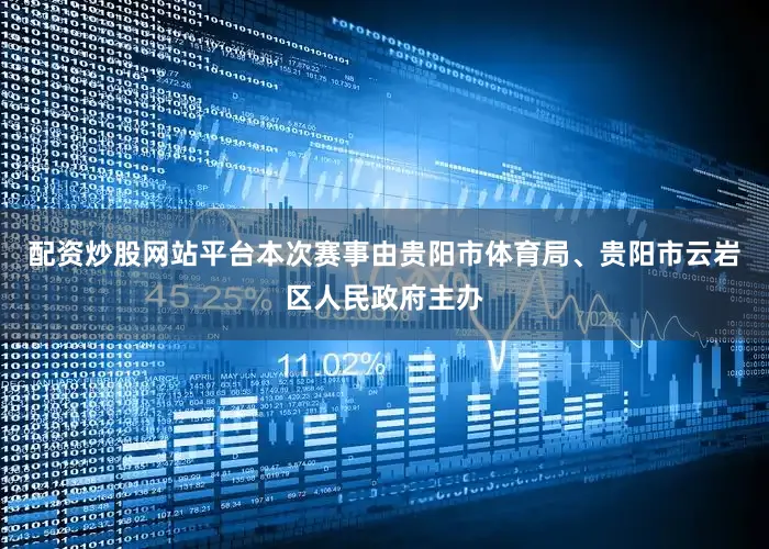 配资炒股网站平台本次赛事由贵阳市体育局、贵阳市云岩区人民政府主办