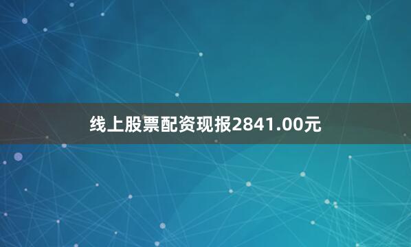 线上股票配资现报2841.00元