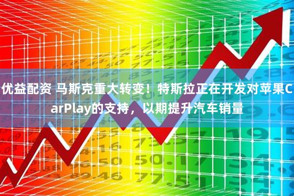 优益配资 马斯克重大转变！特斯拉正在开发对苹果CarPlay的支持，以期提升汽车销量