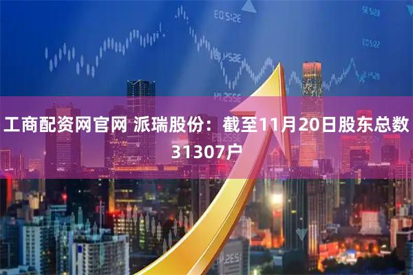 工商配资网官网 派瑞股份：截至11月20日股东总数31307户