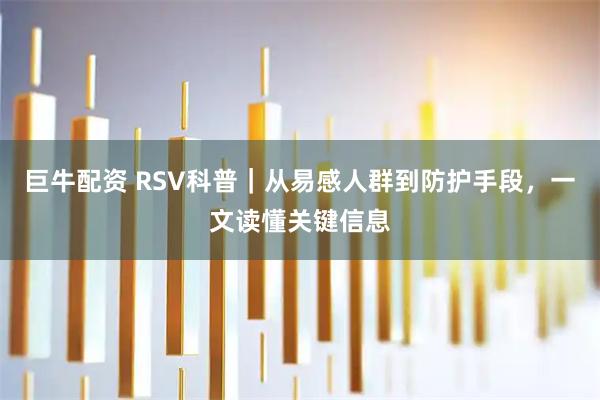 巨牛配资 RSV科普｜从易感人群到防护手段，一文读懂关键信息