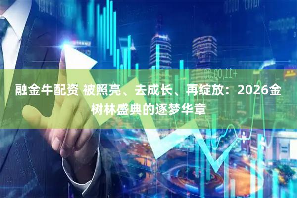 融金牛配资 被照亮、去成长、再绽放：2026金树林盛典的逐梦华章